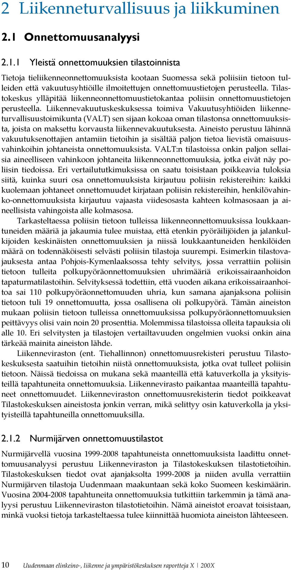 1 Yleistä onnettomuuksien tilastoinnista Tietoja tieliikenneonnettomuuksista kootaan Suomessa sekä poliisiin tietoon tulleiden että vakuutusyhtiöille ilmoitettujen onnettomuustietojen perusteella.