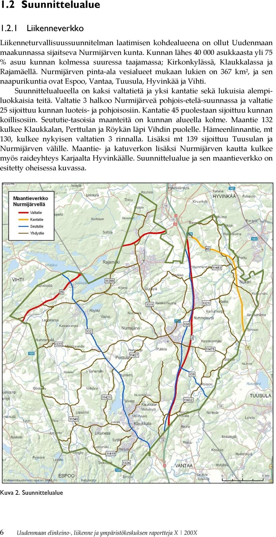 Nurmijärven pinta ala vesialueet mukaan lukien on 367 km 2, ja sen naapurikuntia ovat Espoo, Vantaa, Tuusula, Hyvinkää ja Vihti.