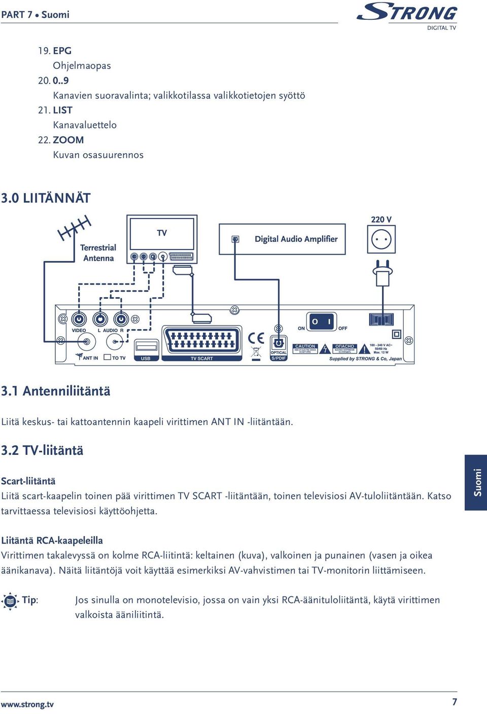 2 TV-liitäntä Scart-liitäntä Liitä scart-kaapelin toinen pää virittimen TV SCART -liitäntään, toinen televisiosi AV-tuloliitäntään. Katso tarvittaessa televisiosi käyttöohjetta.