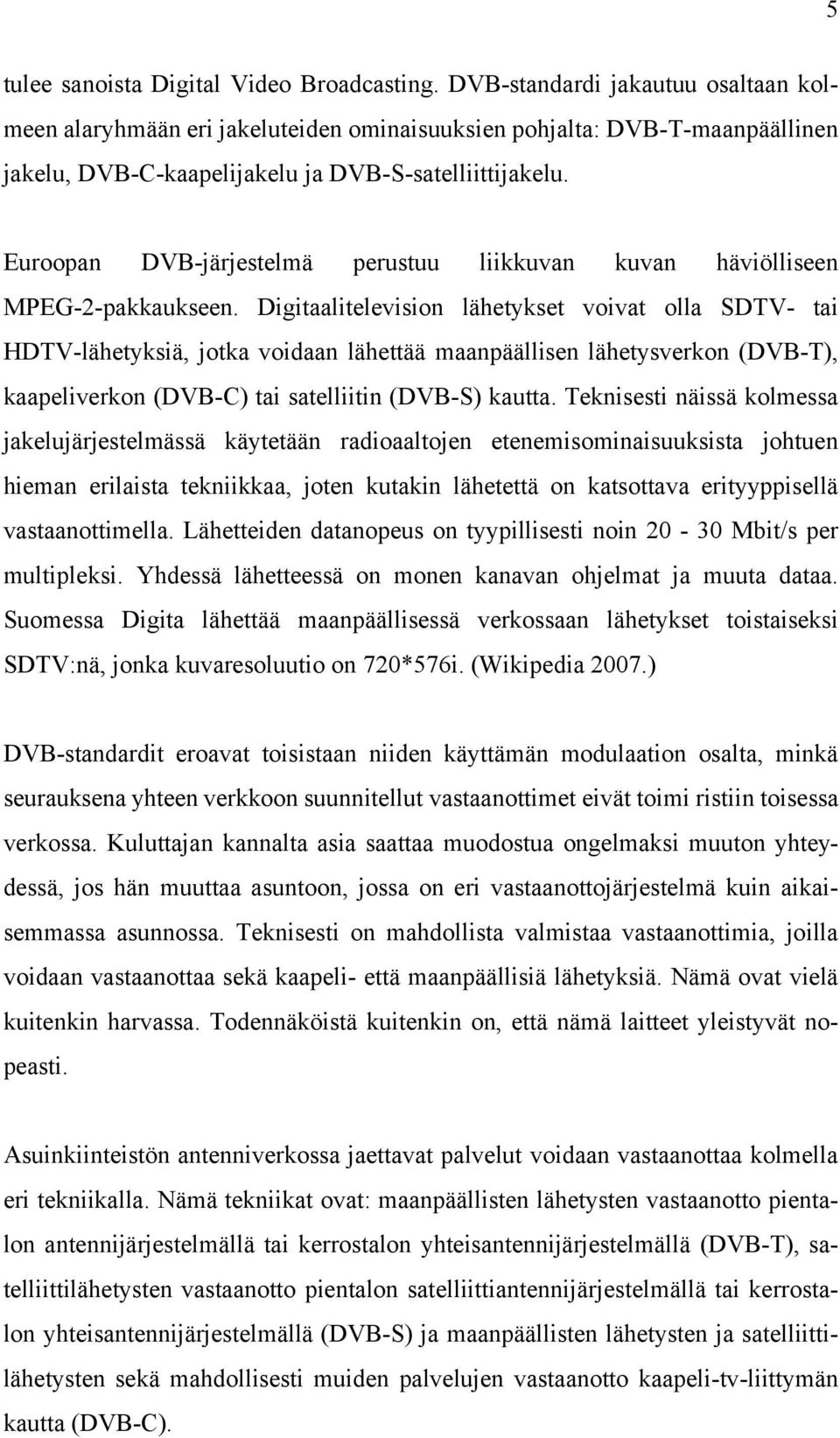 Euroopan DVB-järjestelmä perustuu liikkuvan kuvan häviölliseen MPEG-2-pakkaukseen.