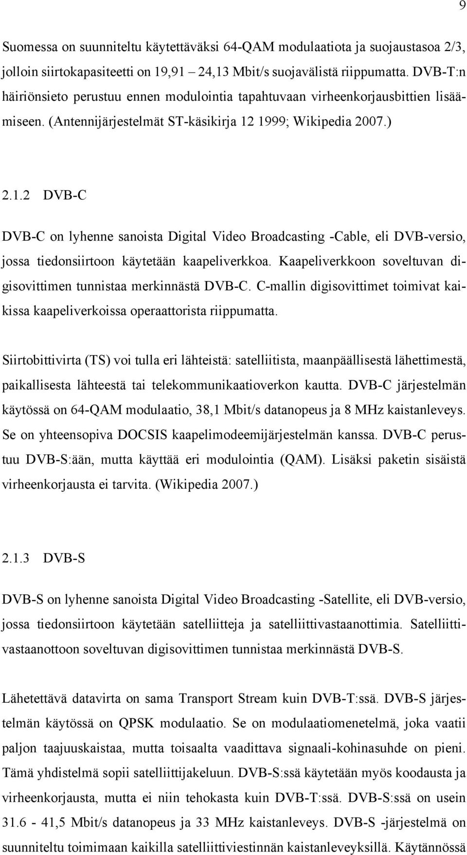 1999; Wikipedia 2007.) 2.1.2 DVB-C DVB-C on lyhenne sanoista Digital Video Broadcasting -Cable, eli DVB-versio, jossa tiedonsiirtoon käytetään kaapeliverkkoa.