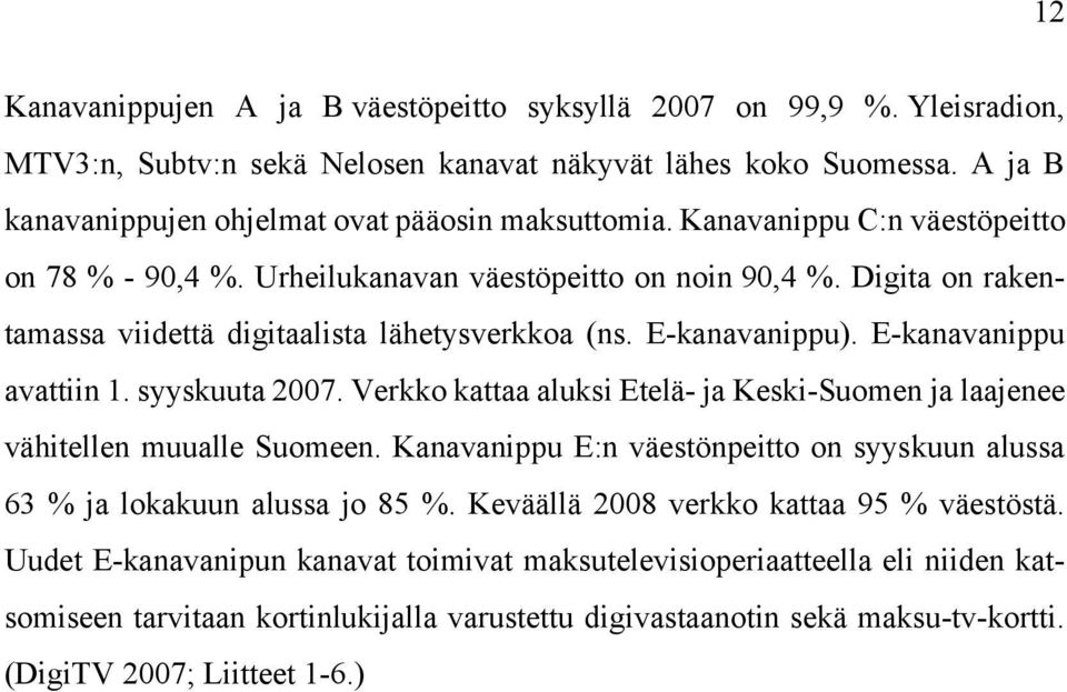 syyskuuta 2007. Verkko kattaa aluksi Etelä- ja Keski-Suomen ja laajenee vähitellen muualle Suomeen. Kanavanippu E:n väestönpeitto on syyskuun alussa 63 % ja lokakuun alussa jo 85 %.