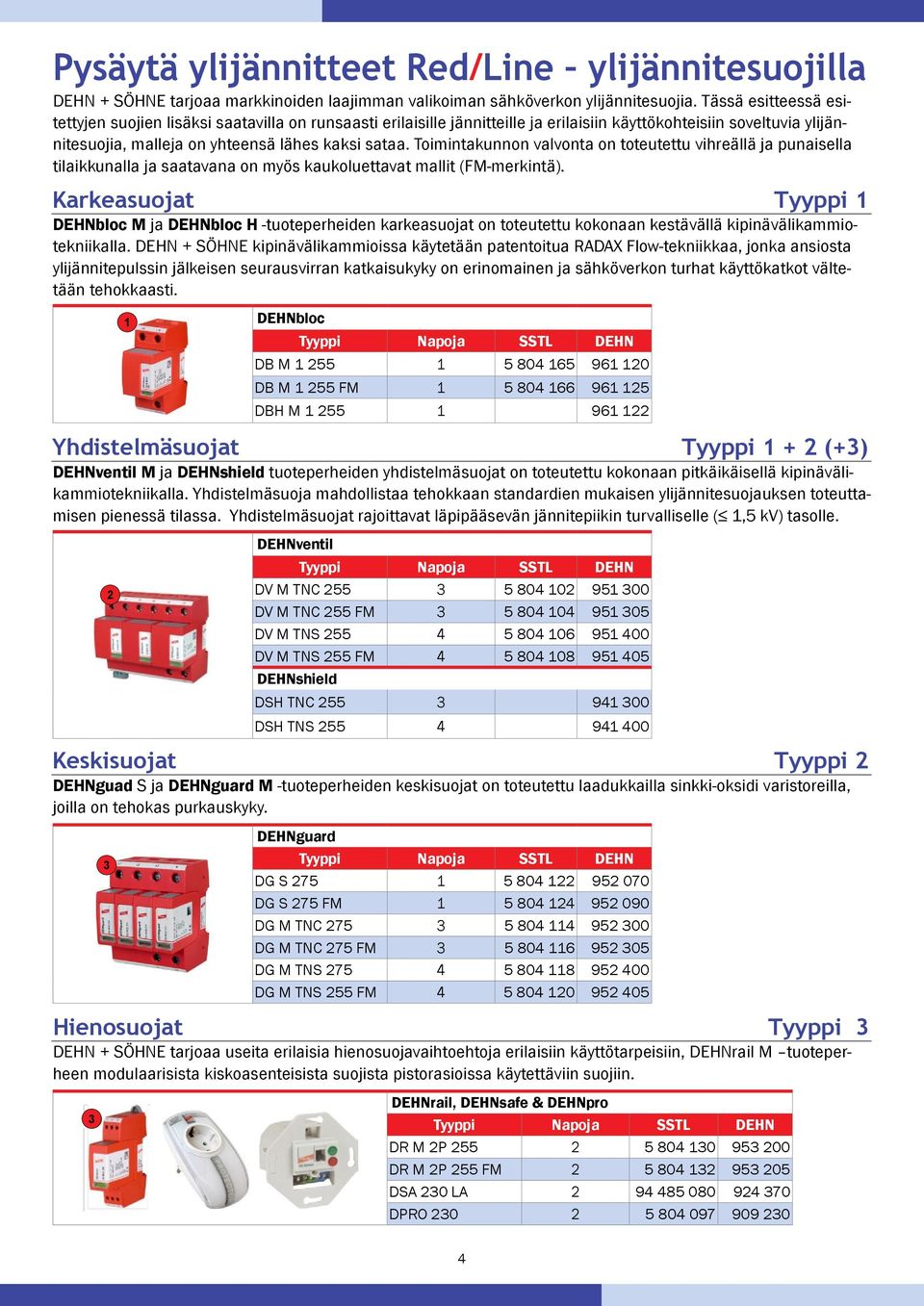 Toimintakunnon valvonta on toteutettu vihreällä ja punaisella tilaikkunalla ja saatavana on myös kaukoluettavat mallit (FM-merkintä).