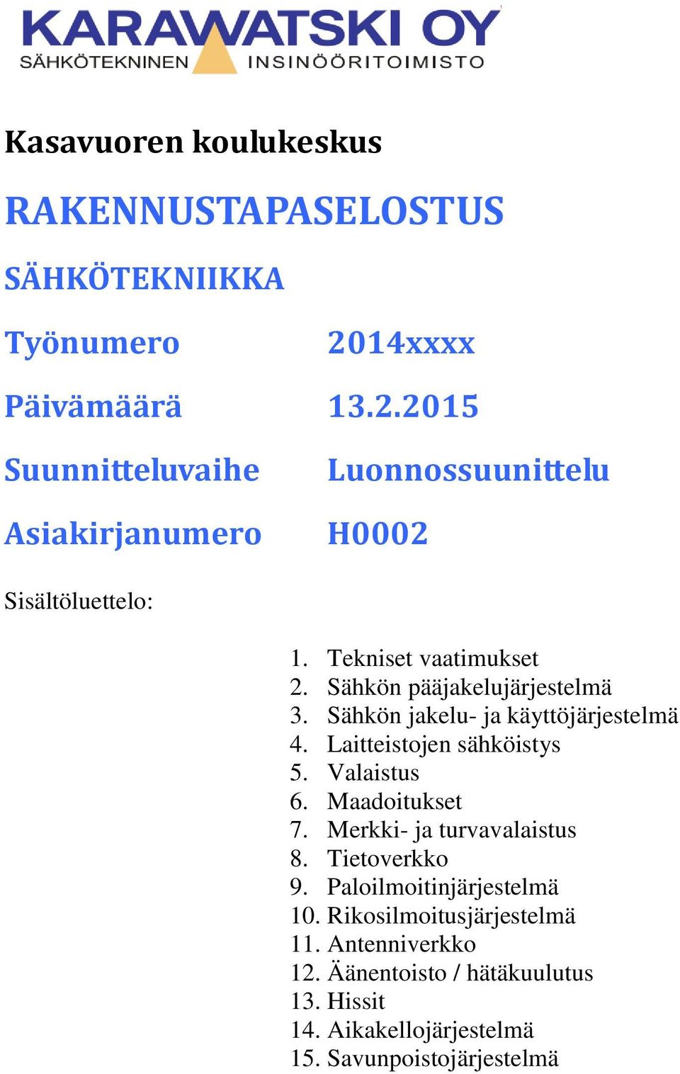 Sähkön pääjakelujärjestelmä 3. Sähkön jakelu- ja käyttöjärjestelmä 4. Laitteistojen sähköistys 5. Valaistus 6. Maadoitukset 7.