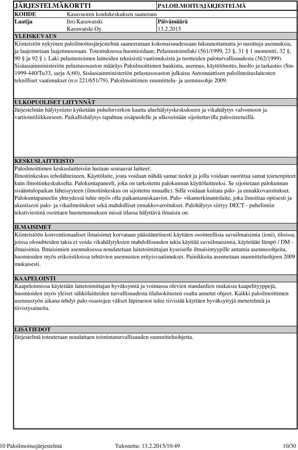 Sisäasiainministeriön pelastusosaston määräys Paloilmoittimen hankinta, asennus, käyttöönotto, huolto ja tarkastus (Sm- 1999-440/Tu33, sarja A:60).