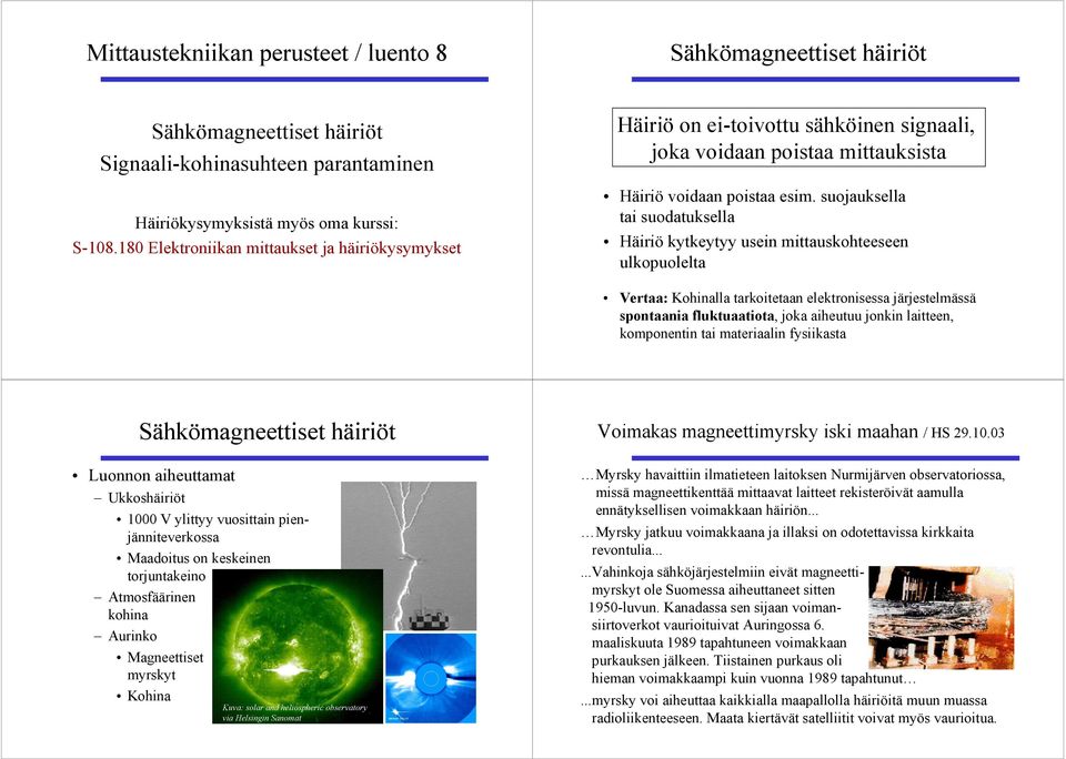 suojauksella tai suodatuksella Häiriö kytkeytyy usein mittauskohteeseen ulkopuolelta Vertaa: Kohinalla tarkoitetaan elektronisessa järjestelmässä spontaania fluktuaatiota, joka aiheutuu jonkin