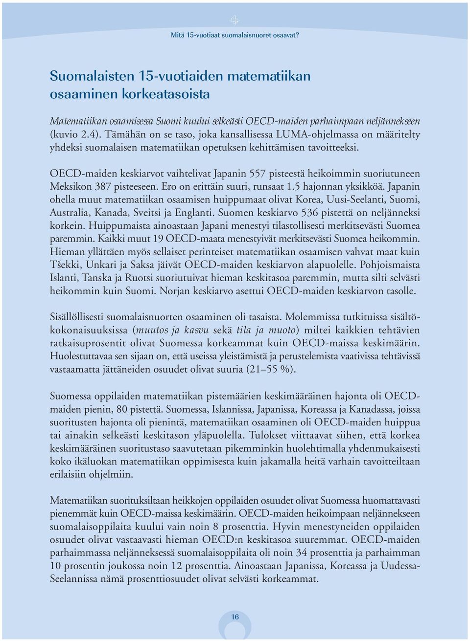 Tämähän on se taso, joka kansallisessa LUMA-ohjelmassa on määritelty yhdeksi suomalaisen matematiikan opetuksen kehittämisen tavoitteeksi.