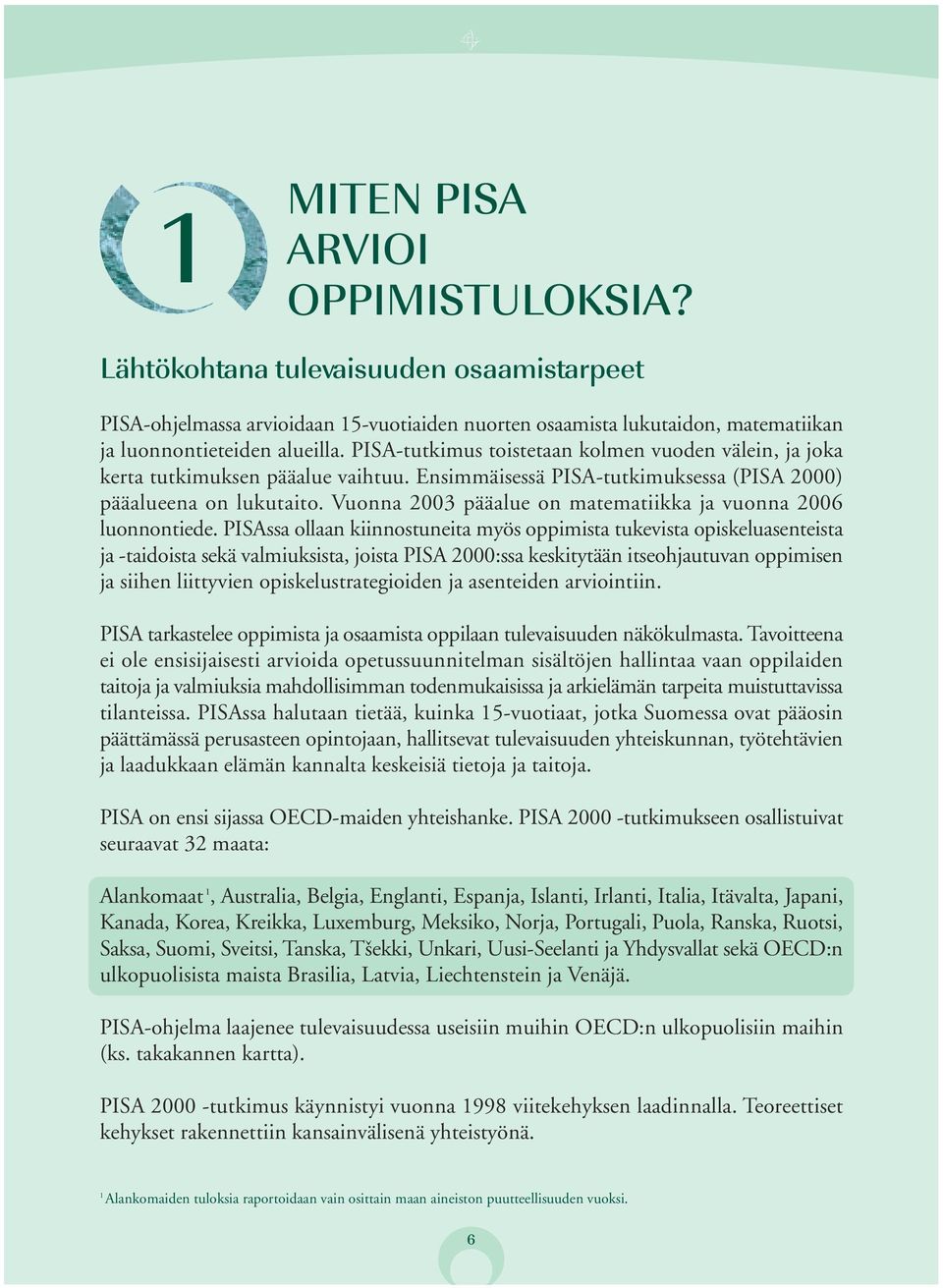 Vuonna 2003 pääalue on matematiikka ja vuonna 2006 luonnontiede.