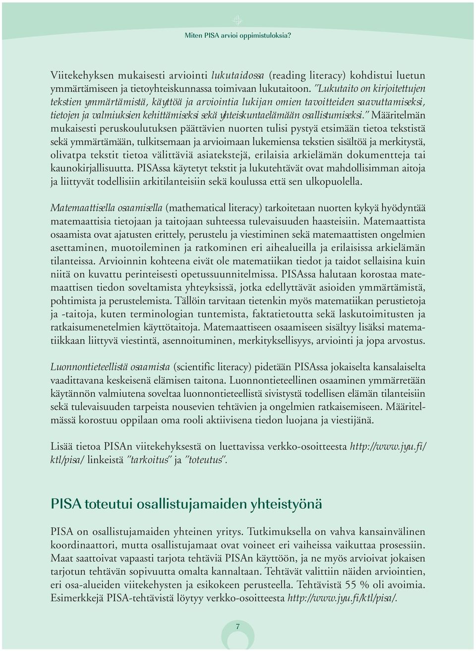 Määritelmän mukaisesti peruskoulutuksen päättävien nuorten tulisi pystyä etsimään tietoa tekstistä sekä ymmärtämään, tulkitsemaan ja arvioimaan lukemiensa tekstien sisältöä ja merkitystä, olivatpa