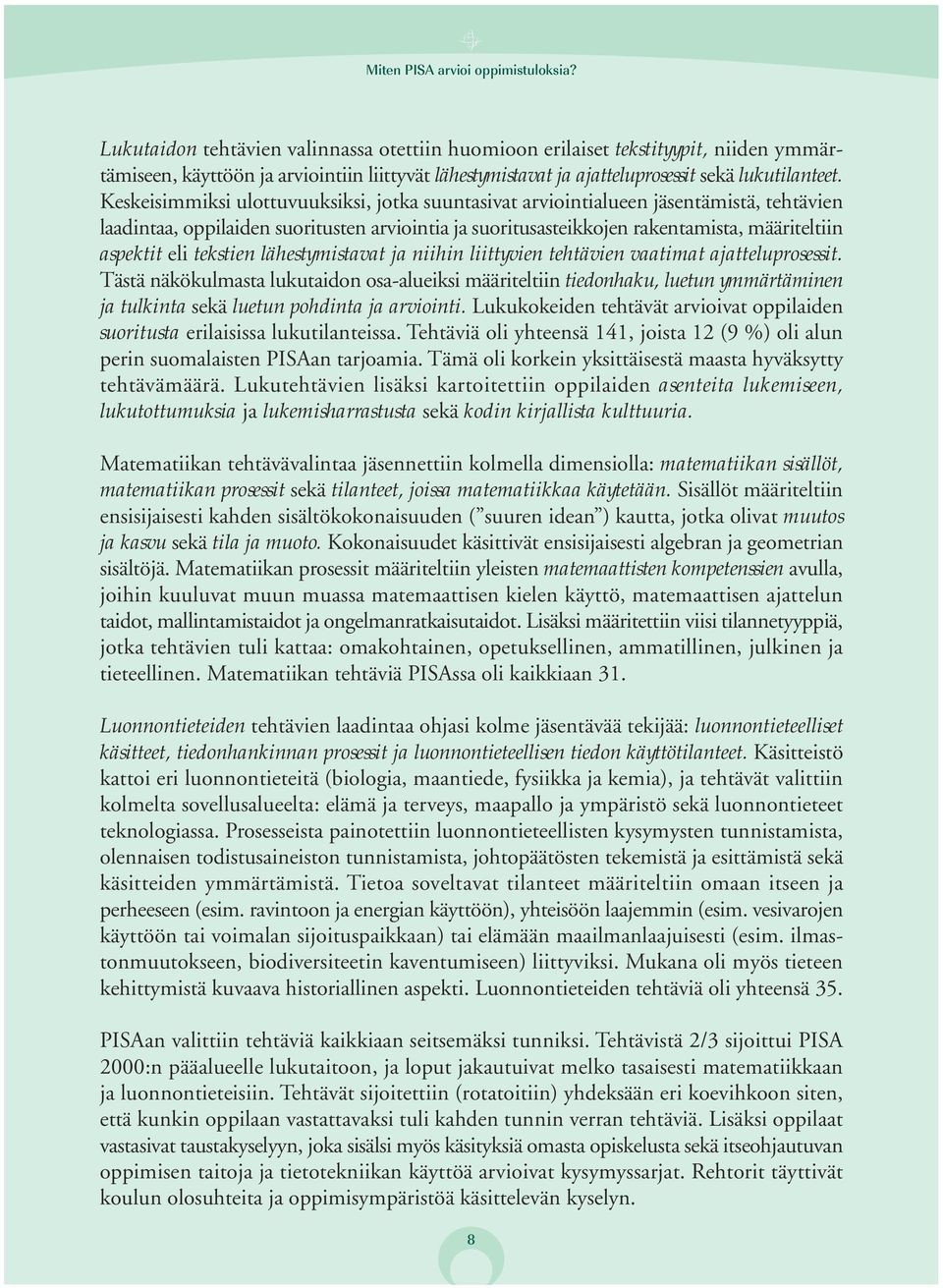 Keskeisimmiksi ulottuvuuksiksi, jotka suuntasivat arviointialueen jäsentämistä, tehtävien laadintaa, oppilaiden suoritusten arviointia ja suoritusasteikkojen rakentamista, määriteltiin aspektit eli