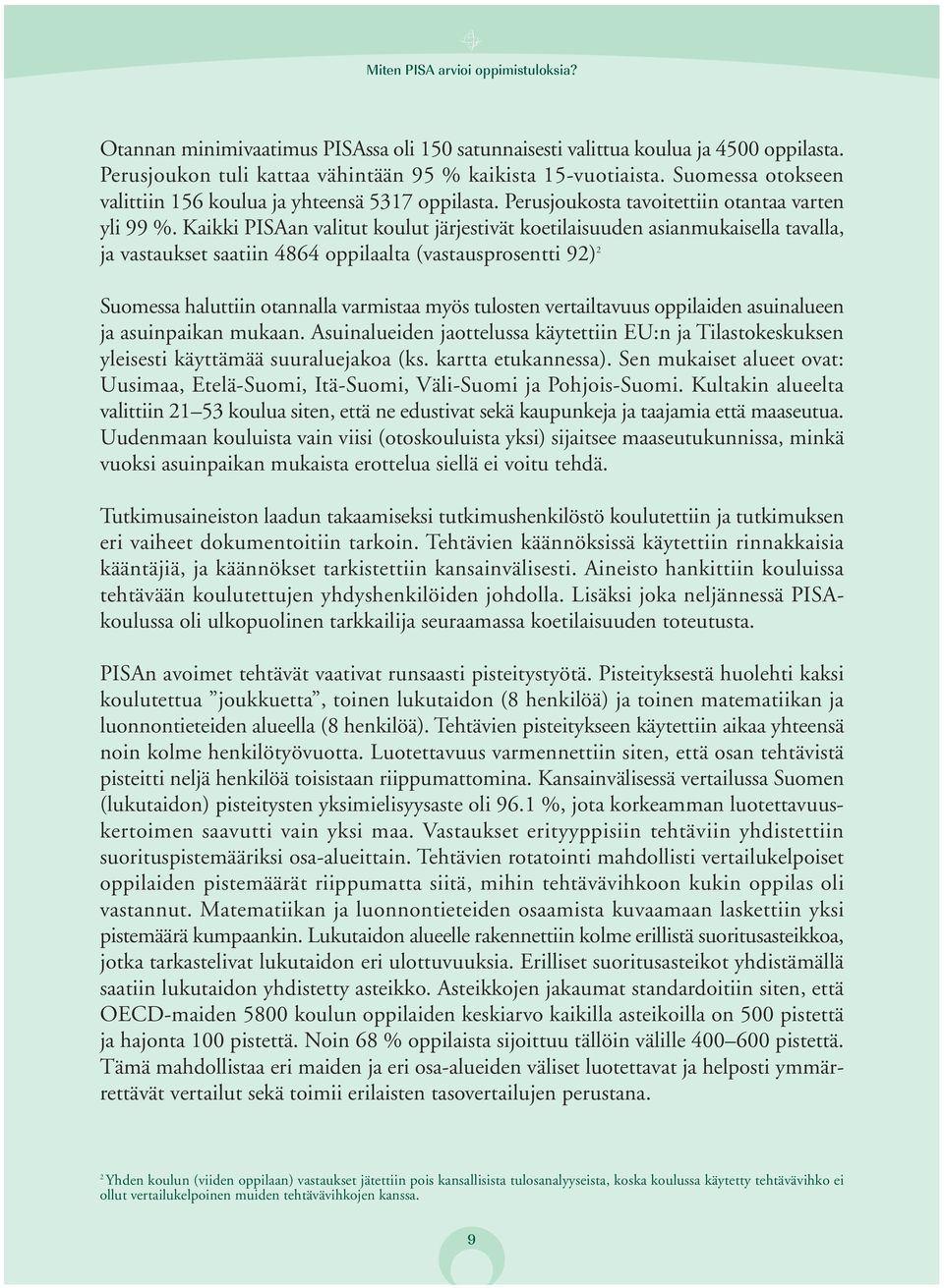 Kaikki PISAan valitut koulut järjestivät koetilaisuuden asianmukaisella tavalla, ja vastaukset saatiin 4864 oppilaalta (vastausprosentti 92) 2 Suomessa haluttiin otannalla varmistaa myös tulosten