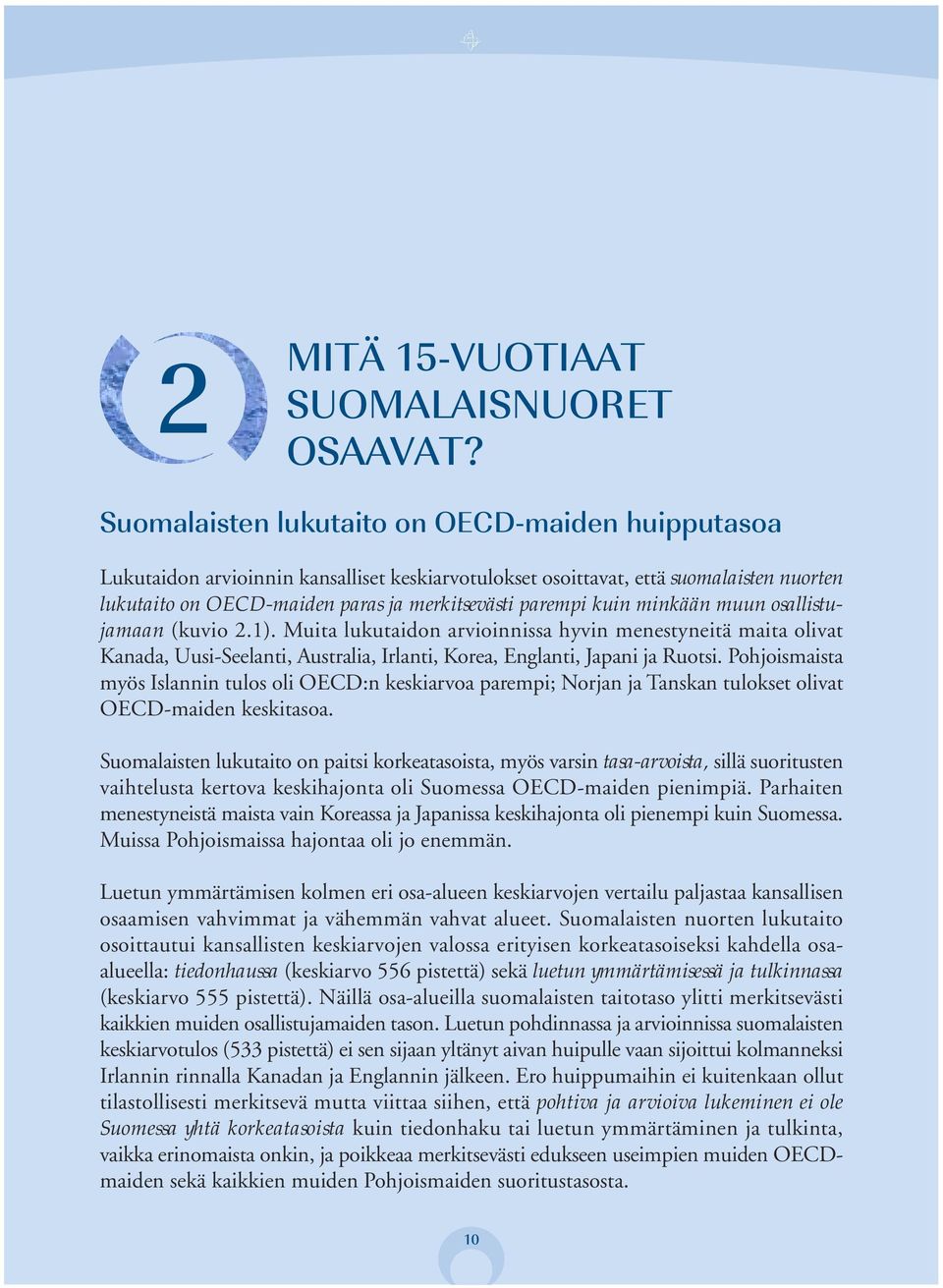 kuin minkään muun osallistujamaan (kuvio 2.1). Muita lukutaidon arvioinnissa hyvin menestyneitä maita olivat Kanada, Uusi-Seelanti, Australia, Irlanti, Korea, Englanti, Japani ja Ruotsi.