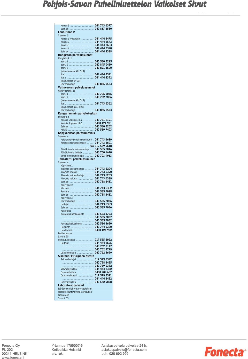 1 aamu 1 040 580 5215 aamu 2 040 845 0489 aamu 3 040 821 3600 (aamunumerot klo 7-14) ilta 1 044 444 2391 ilta 2 044 444 2392 (iltanumerot 14-21) Sairaanhoitaja 040 865 0573 Vattuvuoren palveluasunnot