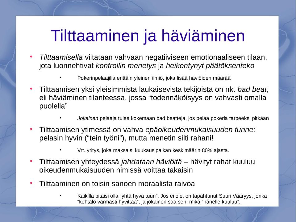 bad beat, eli häviäminen tilanteessa, jossa todennäköisyys on vahvasti omalla puolella Jokainen pelaaja tulee kokemaan bad beatteja, jos pelaa pokeria tarpeeksi pitkään Tilttaamisen ytimessä on vahva