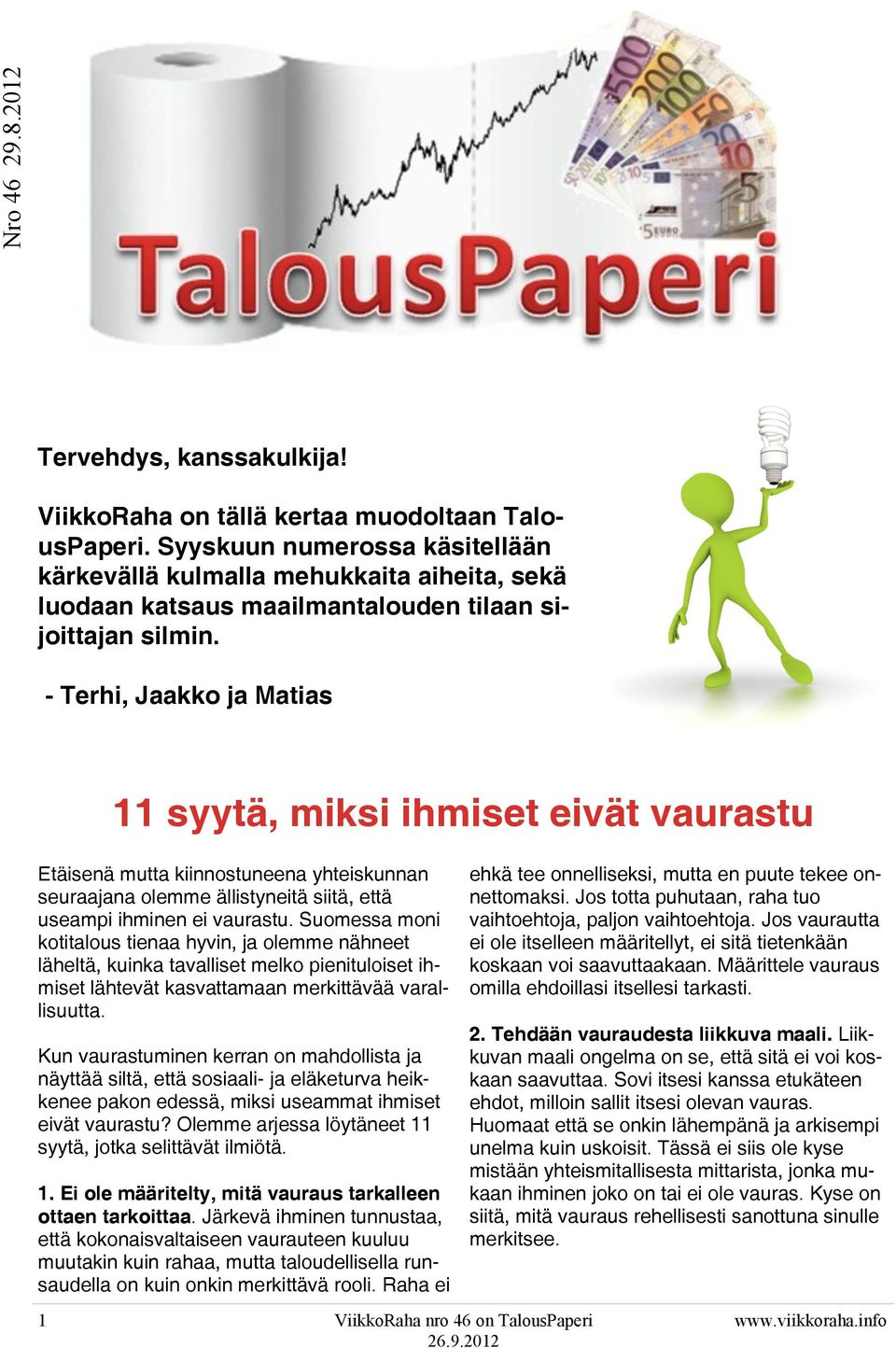 - Terhi, Jaakko ja Matias 11 syytä, miksi ihmiset eivät vaurastu Etäisenä mutta kiinnostuneena yhteiskunnan seuraajana olemme ällistyneitä siitä, että useampi ihminen ei vaurastu.