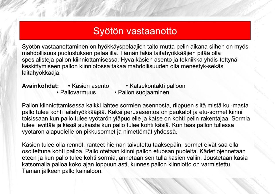 Hyvä käsien asento ja tekniikka yhdis-tettynä keskittymiseen pallon kiinniotossa takaa mahdollisuuden olla menestyk-sekäs laitahyökkääjä.