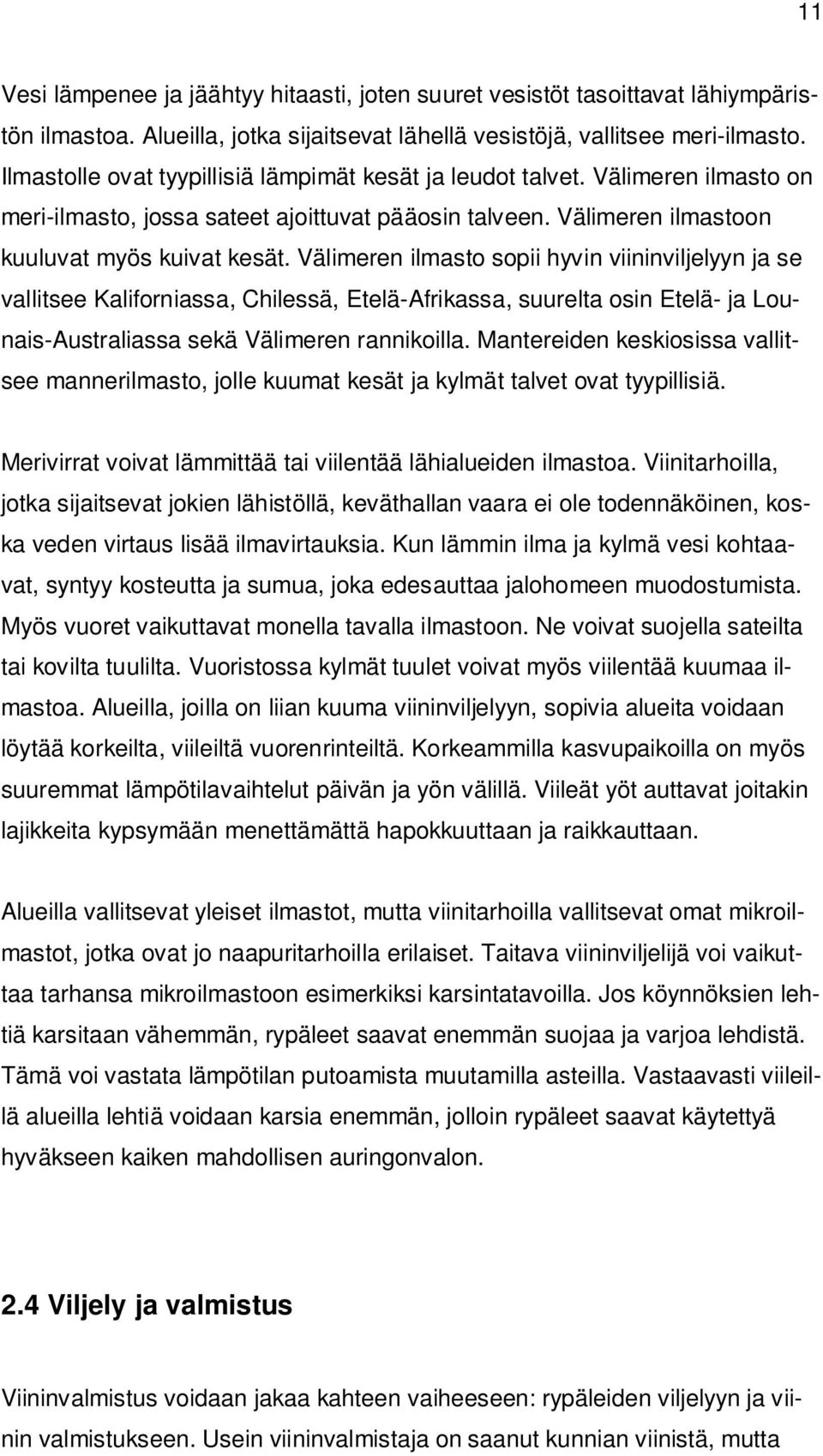 Välimeren ilmasto sopii hyvin viininviljelyyn ja se vallitsee Kaliforniassa, Chilessä, Etelä-Afrikassa, suurelta osin Etelä- ja Lounais-Australiassa sekä Välimeren rannikoilla.