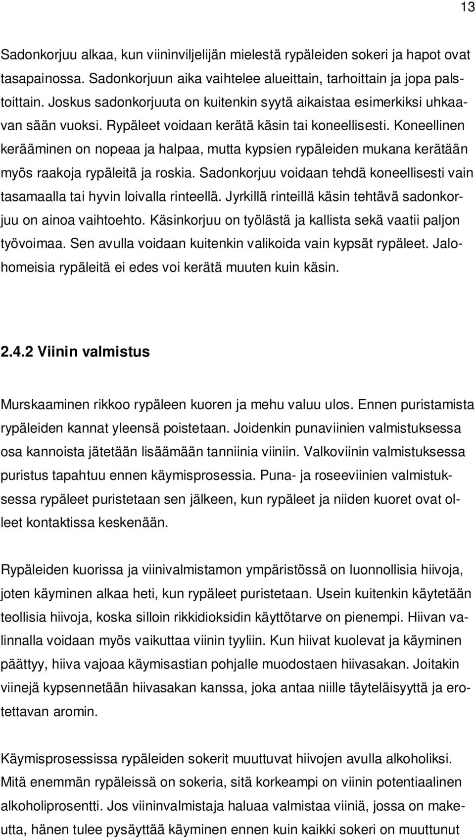 Koneellinen kerääminen on nopeaa ja halpaa, mutta kypsien rypäleiden mukana kerätään myös raakoja rypäleitä ja roskia.