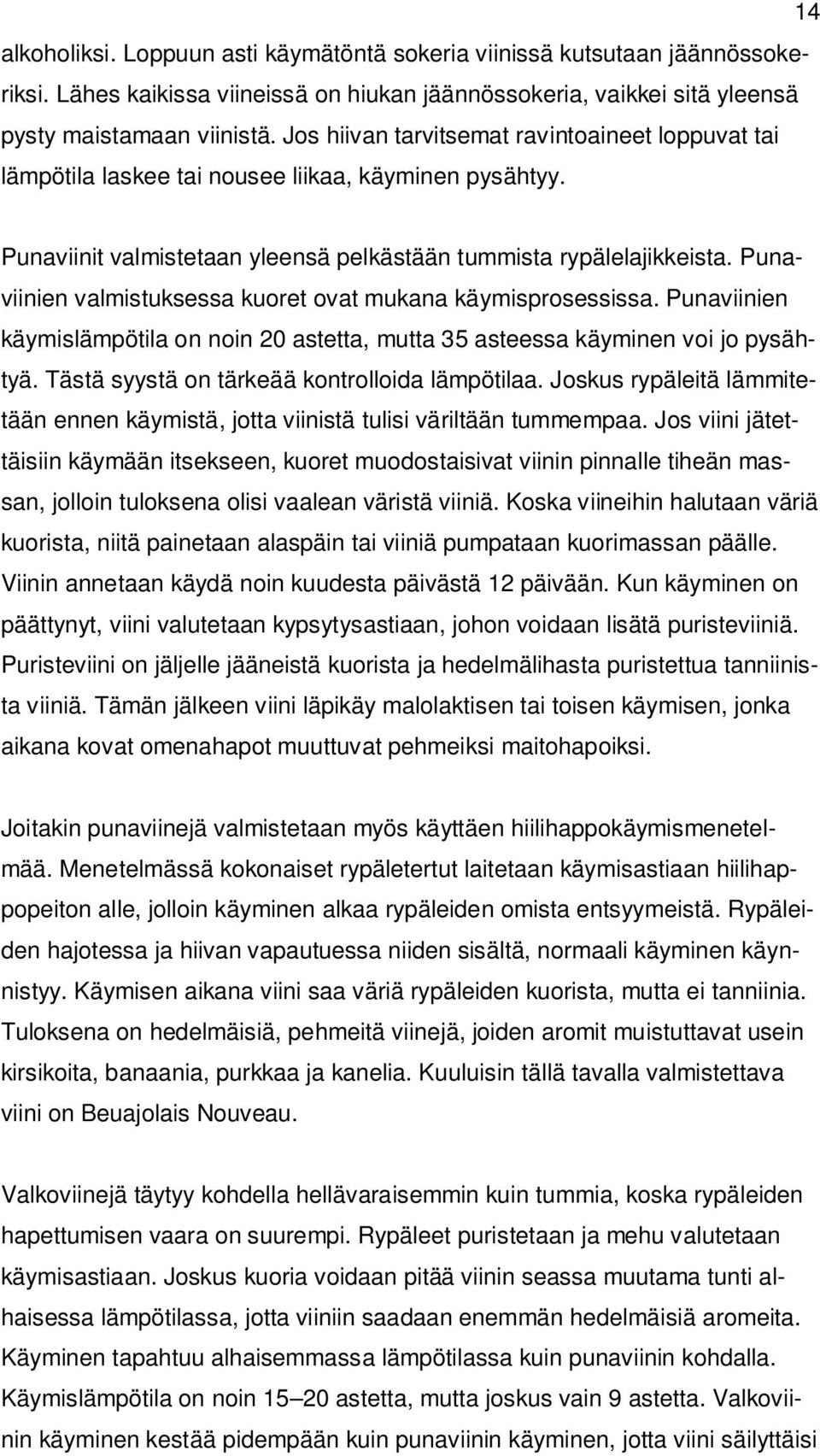 Punaviinien valmistuksessa kuoret ovat mukana käymisprosessissa. Punaviinien käymislämpötila on noin 20 astetta, mutta 35 asteessa käyminen voi jo pysähtyä.