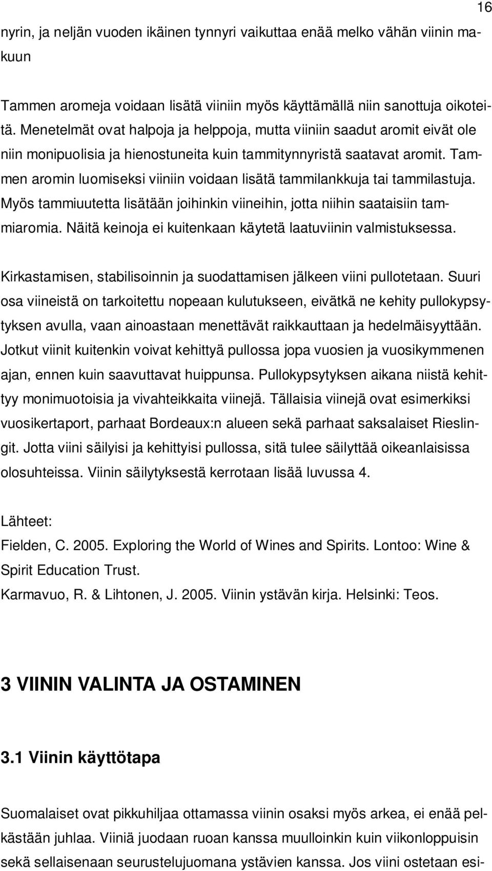 Tammen aromin luomiseksi viiniin voidaan lisätä tammilankkuja tai tammilastuja. Myös tammiuutetta lisätään joihinkin viineihin, jotta niihin saataisiin tammiaromia.