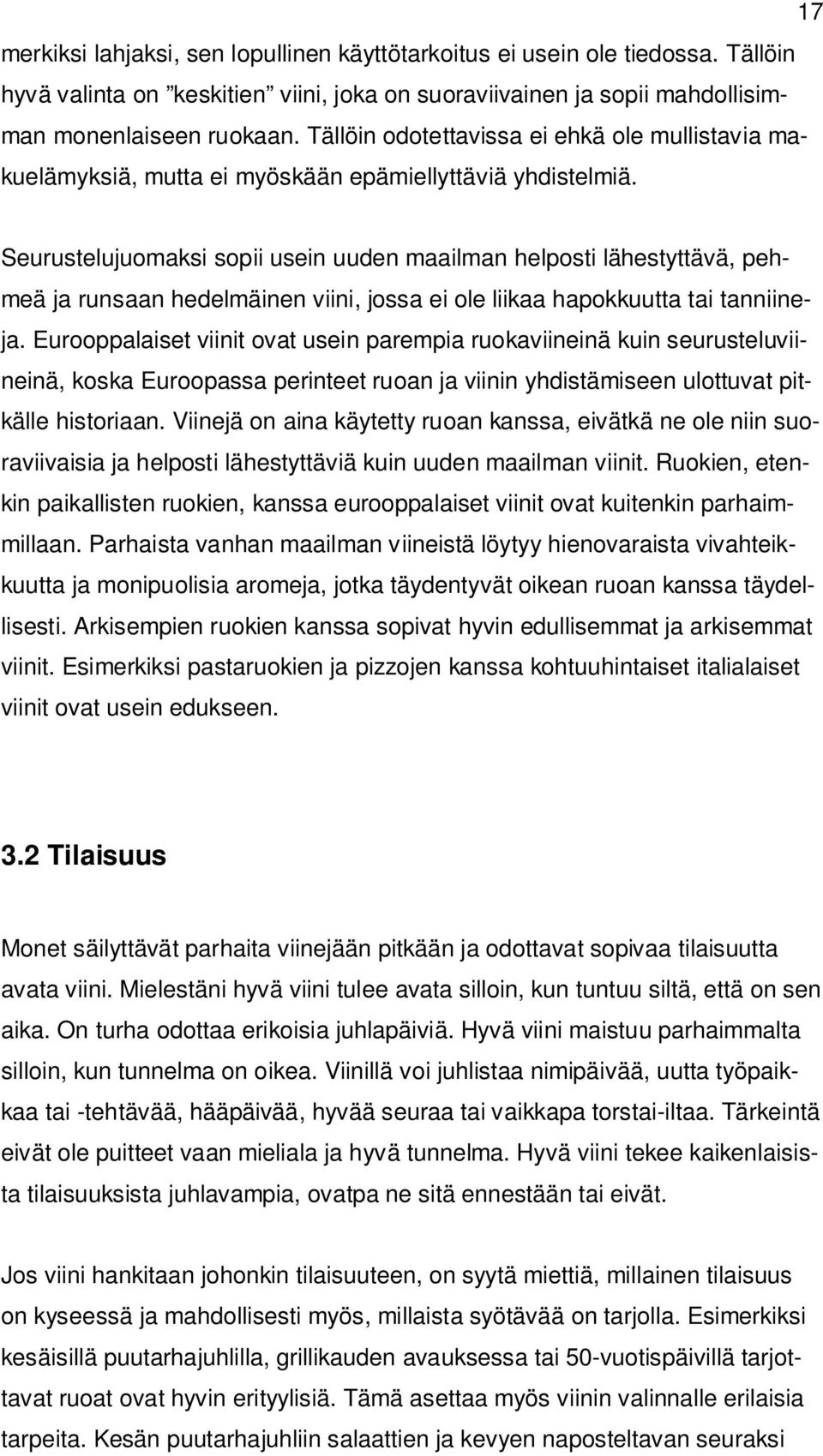 Seurustelujuomaksi sopii usein uuden maailman helposti lähestyttävä, pehmeä ja runsaan hedelmäinen viini, jossa ei ole liikaa hapokkuutta tai tanniineja.