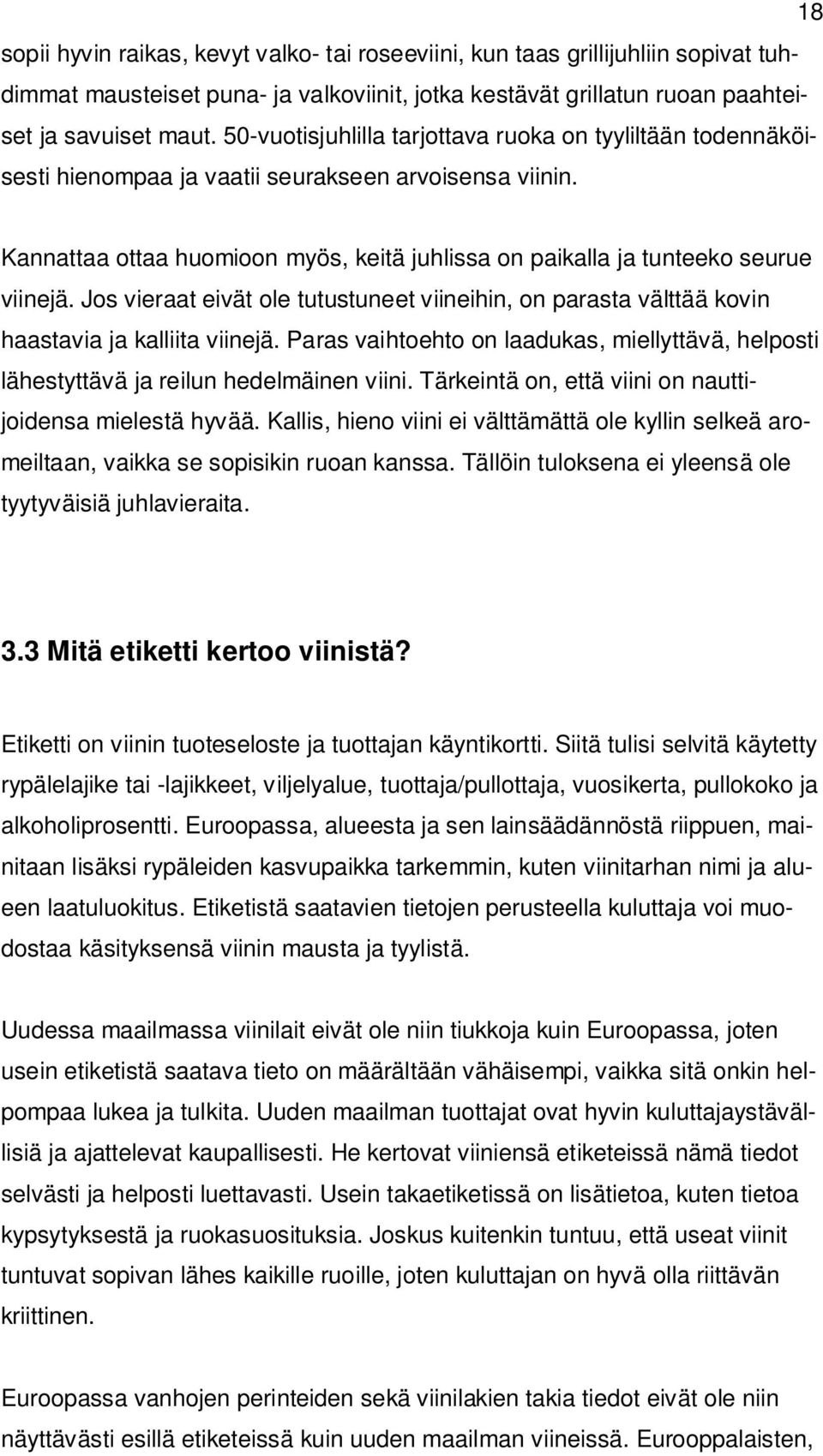 Jos vieraat eivät ole tutustuneet viineihin, on parasta välttää kovin haastavia ja kalliita viinejä. Paras vaihtoehto on laadukas, miellyttävä, helposti lähestyttävä ja reilun hedelmäinen viini.