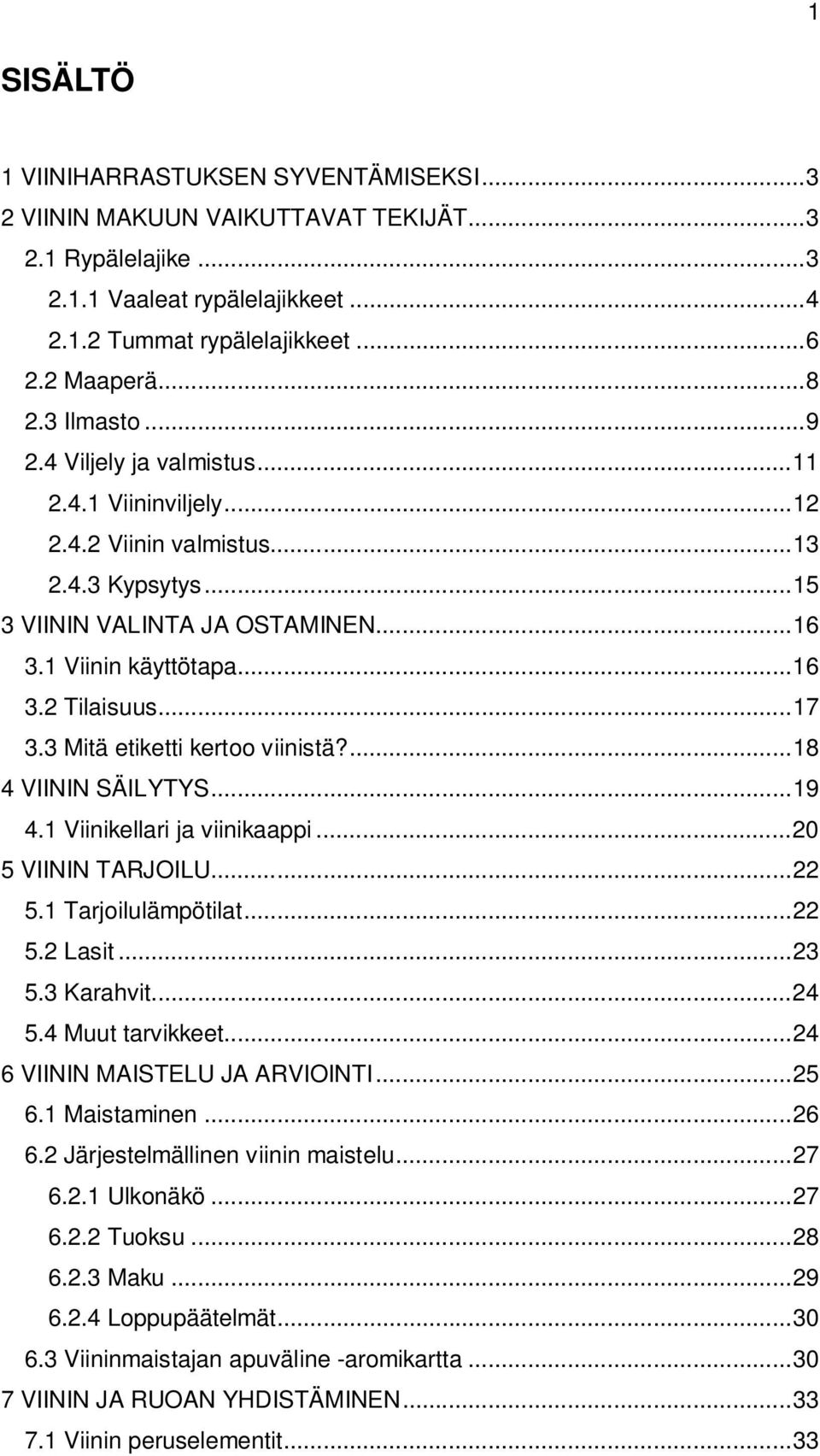 .. 17 3.3 Mitä etiketti kertoo viinistä?... 18 4 VIININ SÄILYTYS... 19 4.1 Viinikellari ja viinikaappi... 20 5 VIININ TARJOILU... 22 5.1 Tarjoilulämpötilat... 22 5.2 Lasit... 23 5.3 Karahvit... 24 5.