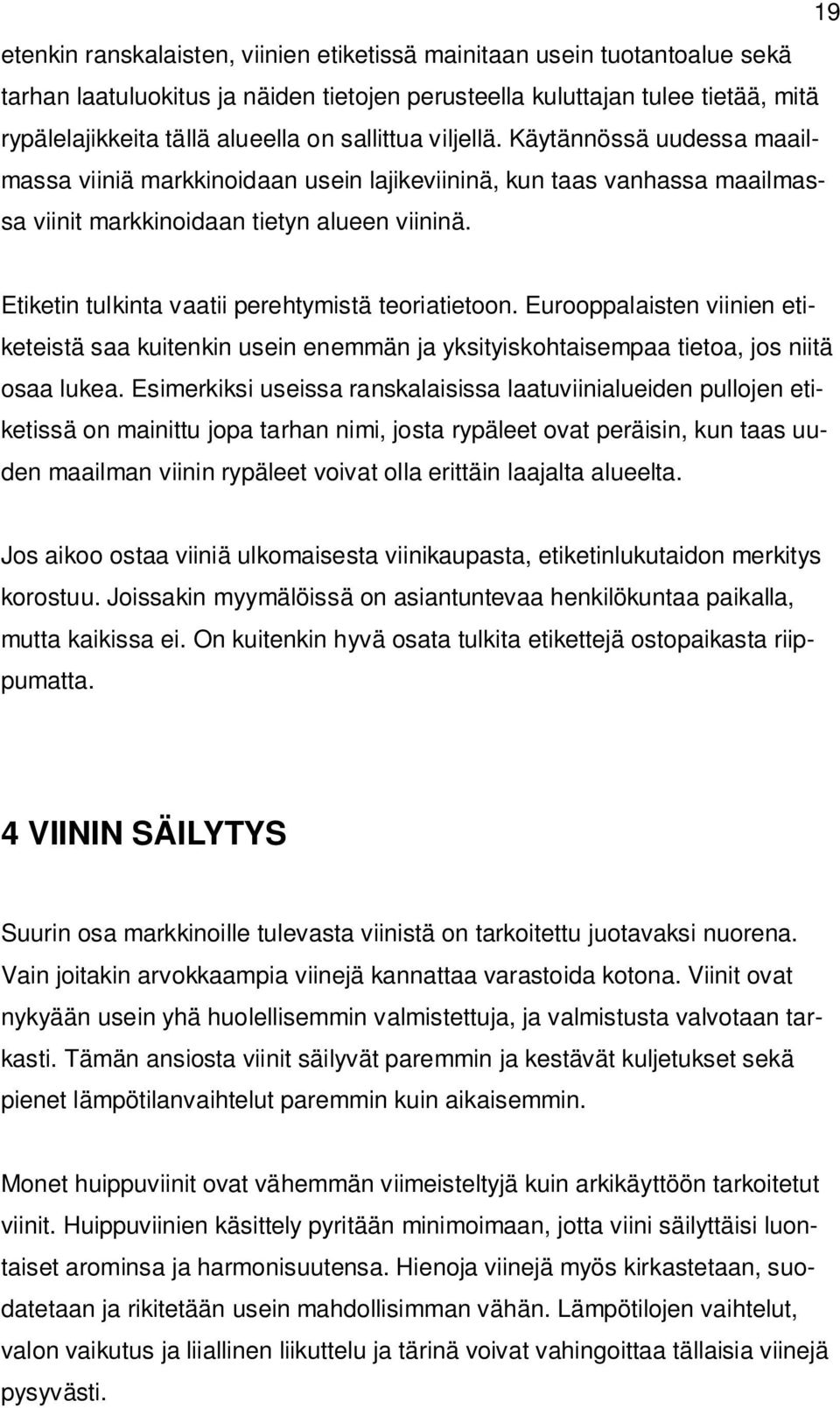 Etiketin tulkinta vaatii perehtymistä teoriatietoon. Eurooppalaisten viinien etiketeistä saa kuitenkin usein enemmän ja yksityiskohtaisempaa tietoa, jos niitä osaa lukea.