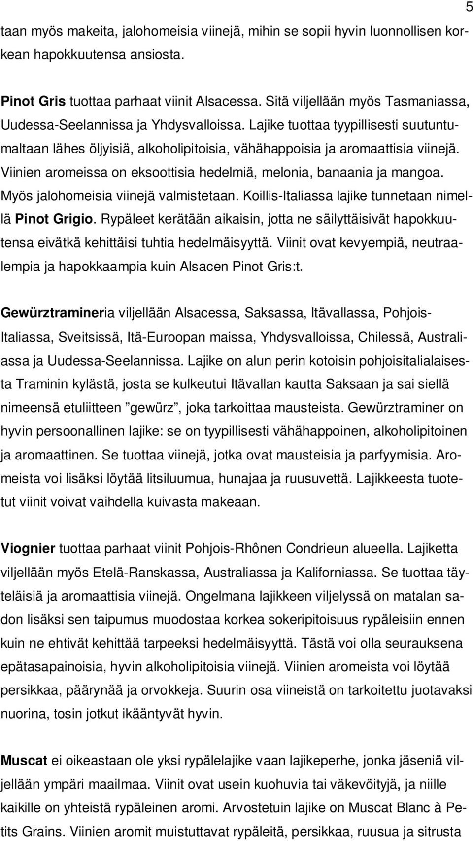 Viinien aromeissa on eksoottisia hedelmiä, melonia, banaania ja mangoa. Myös jalohomeisia viinejä valmistetaan. Koillis-Italiassa lajike tunnetaan nimellä Pinot Grigio.