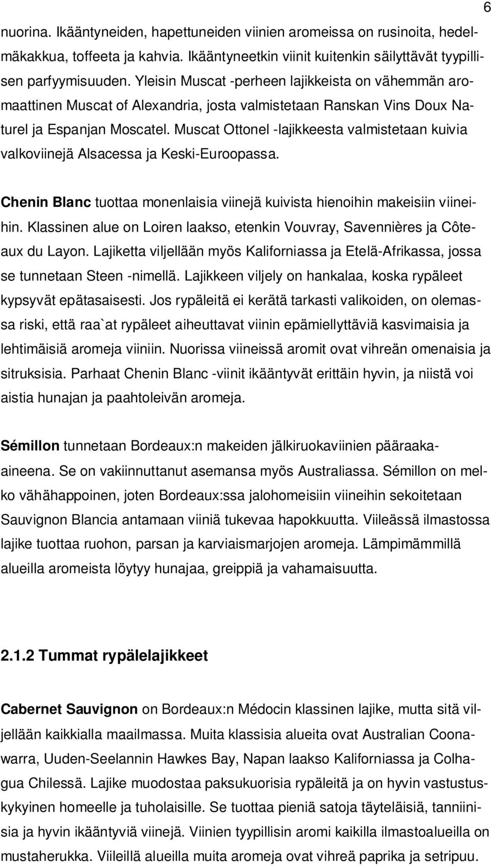 Muscat Ottonel -lajikkeesta valmistetaan kuivia valkoviinejä Alsacessa ja Keski-Euroopassa. Chenin Blanc tuottaa monenlaisia viinejä kuivista hienoihin makeisiin viineihin.