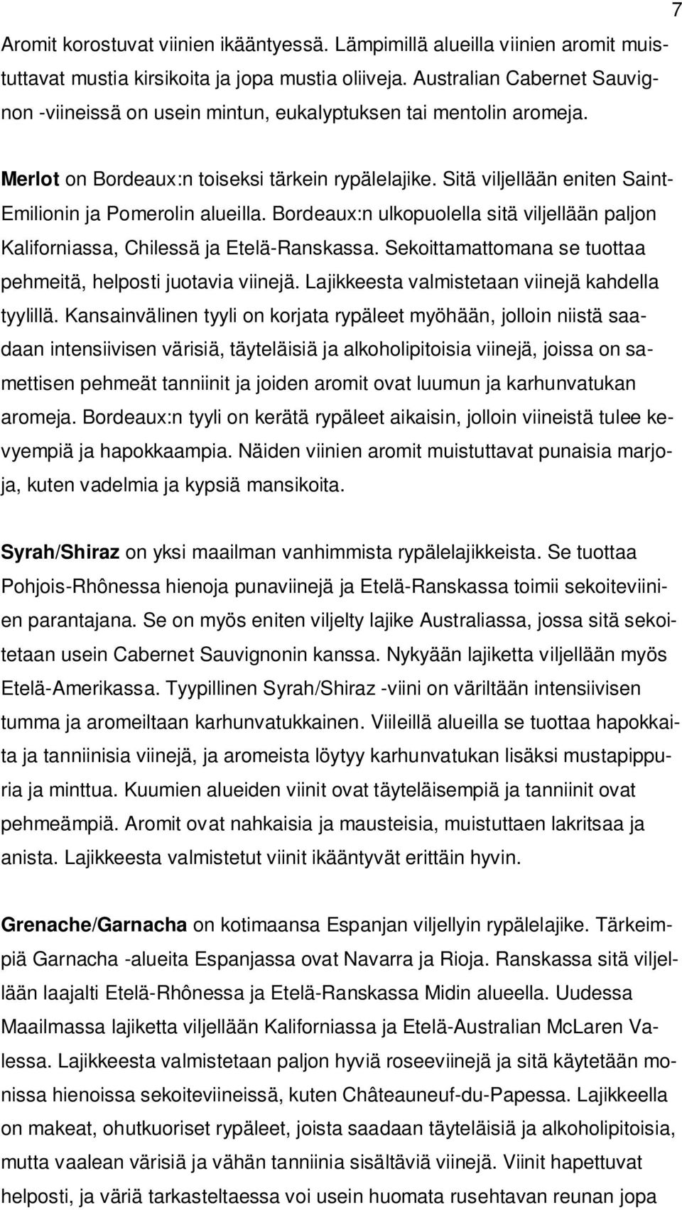 Sitä viljellään eniten Saint- Emilionin ja Pomerolin alueilla. Bordeaux:n ulkopuolella sitä viljellään paljon Kaliforniassa, Chilessä ja Etelä-Ranskassa.