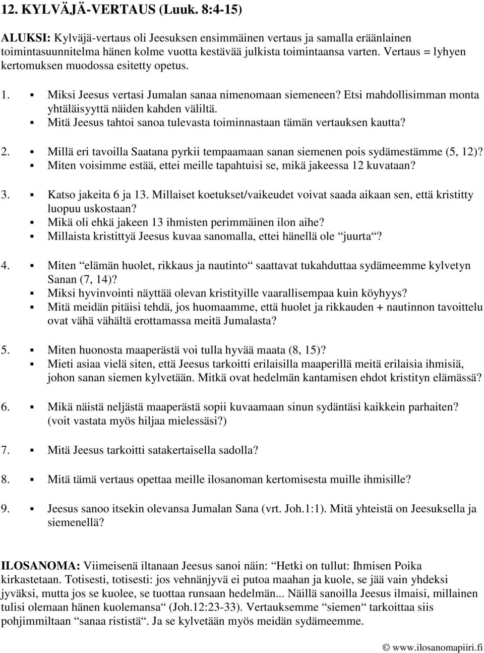 Mitä Jeesus tahtoi sanoa tulevasta toiminnastaan tämän vertauksen kautta? 2. Millä eri tavoilla Saatana pyrkii tempaamaan sanan siemenen pois sydämestämme (5, 12)?