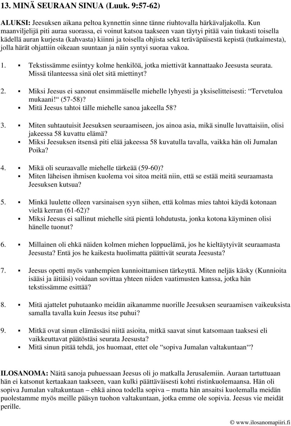 (tutkaimesta), jolla härät ohjattiin oikeaan suuntaan ja näin syntyi suoraa vakoa. 1. Tekstissämme esiintyy kolme henkilöä, jotka miettivät kannattaako Jeesusta seurata.