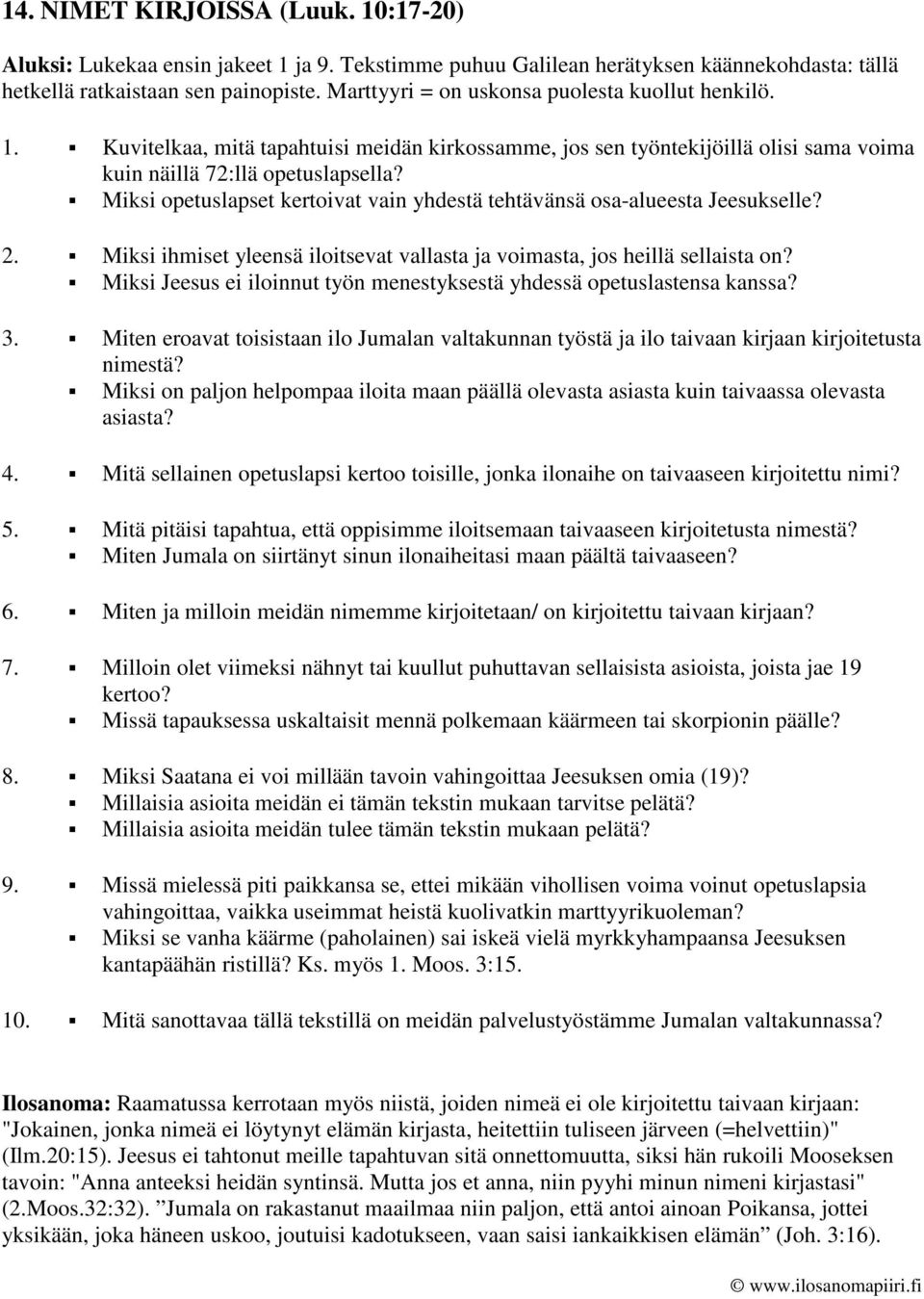 Miksi opetuslapset kertoivat vain yhdestä tehtävänsä osa-alueesta Jeesukselle? 2. Miksi ihmiset yleensä iloitsevat vallasta ja voimasta, jos heillä sellaista on?