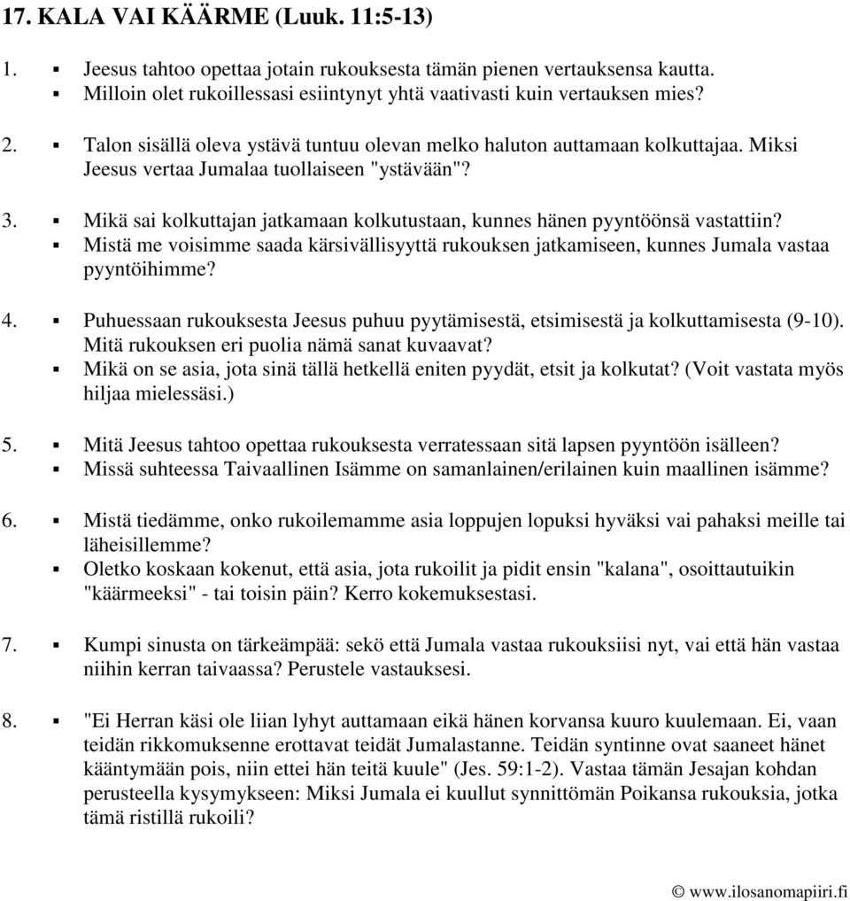 Mikä sai kolkuttajan jatkamaan kolkutustaan, kunnes hänen pyyntöönsä vastattiin? Mistä me voisimme saada kärsivällisyyttä rukouksen jatkamiseen, kunnes Jumala vastaa pyyntöihimme? 4.