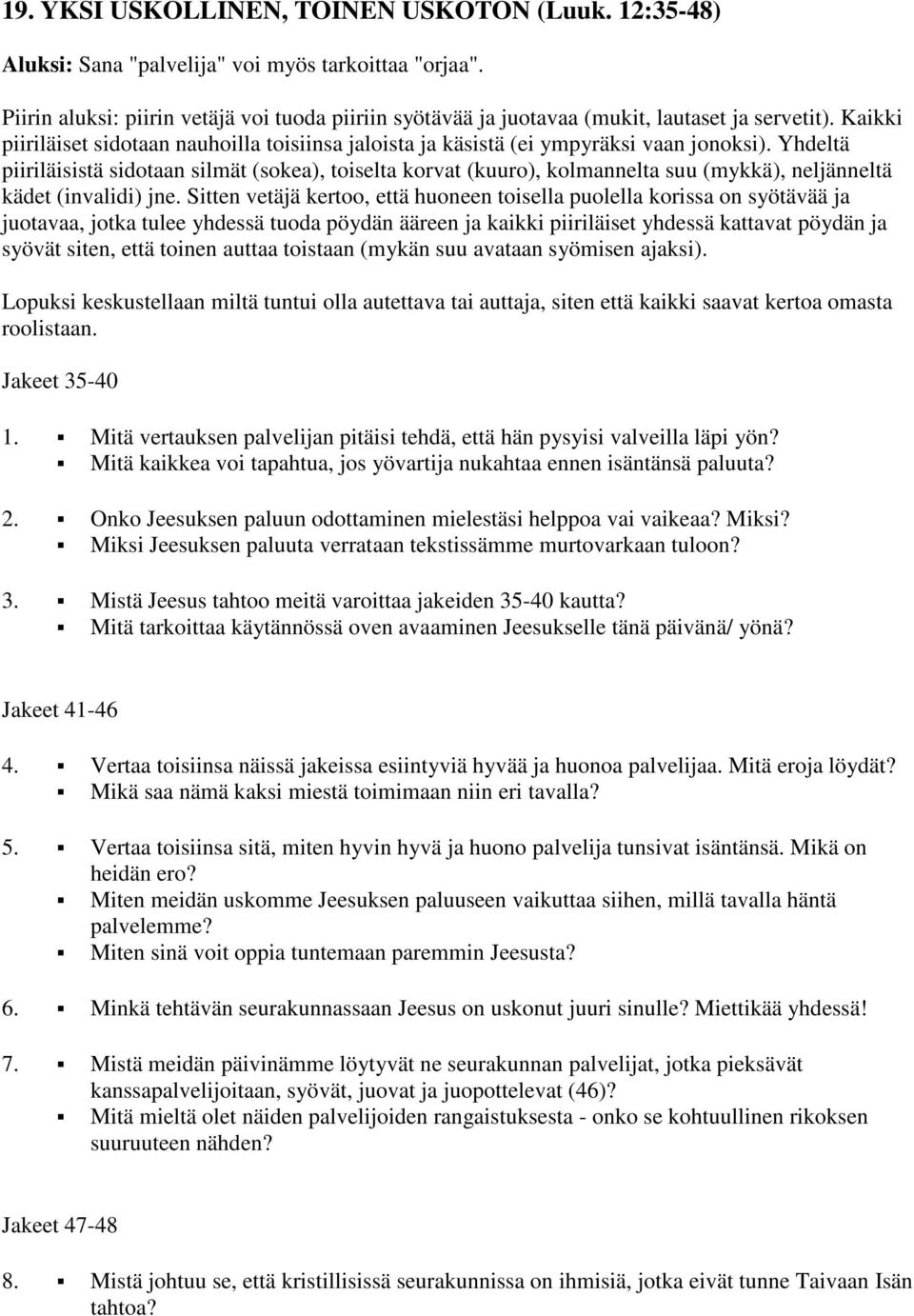 Yhdeltä piiriläisistä sidotaan silmät (sokea), toiselta korvat (kuuro), kolmannelta suu (mykkä), neljänneltä kädet (invalidi) jne.