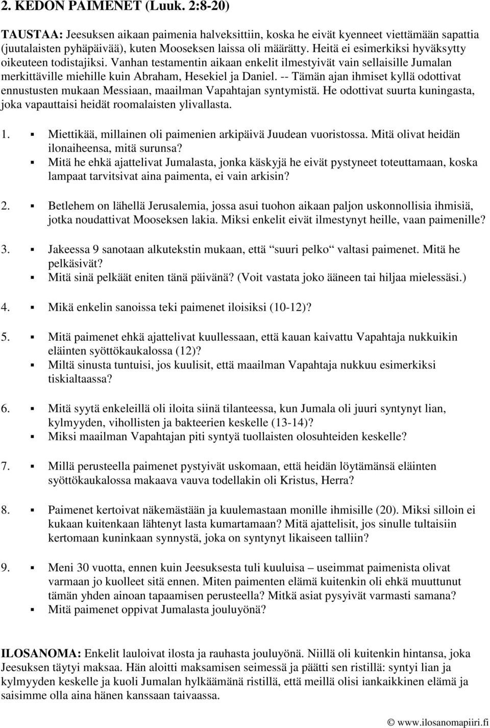 -- Tämän ajan ihmiset kyllä odottivat ennustusten mukaan Messiaan, maailman Vapahtajan syntymistä. He odottivat suurta kuningasta, joka vapauttaisi heidät roomalaisten ylivallasta. 1.