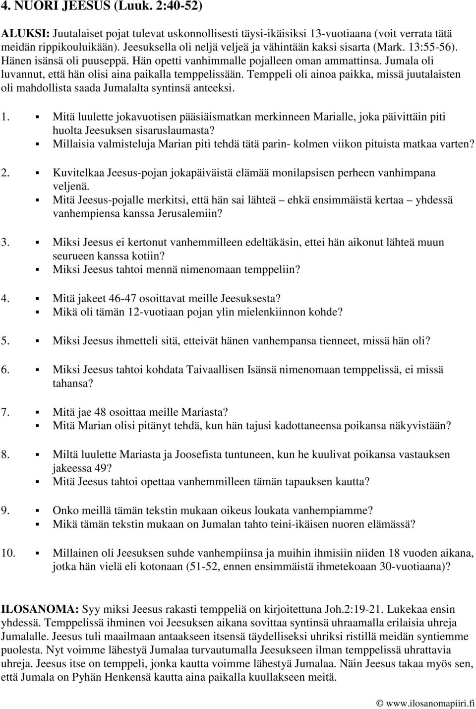 Jumala oli luvannut, että hän olisi aina paikalla temppelissään. Temppeli oli ainoa paikka, missä juutalaisten oli mahdollista saada Jumalalta syntinsä anteeksi. 1.