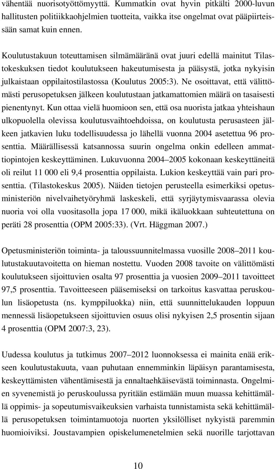 Ne osoittavat, että välittömästi perusopetuksen jälkeen koulutustaan jatkamattomien määrä on tasaisesti pienentynyt.