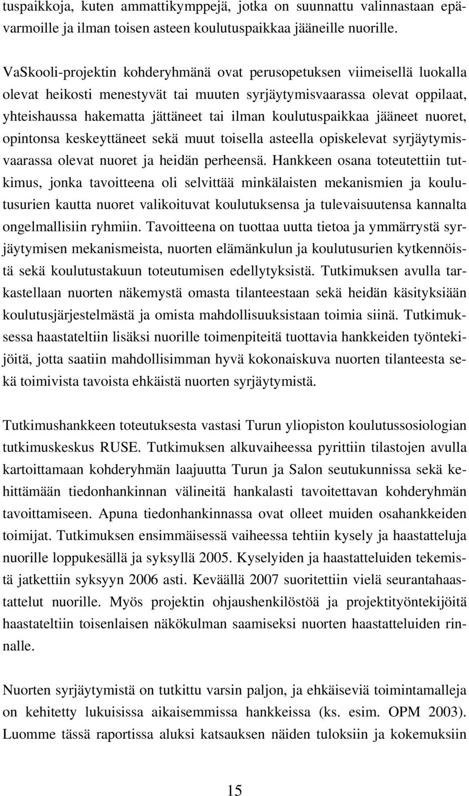 koulutuspaikkaa jääneet nuoret, opintonsa keskeyttäneet sekä muut toisella asteella opiskelevat syrjäytymisvaarassa olevat nuoret ja heidän perheensä.