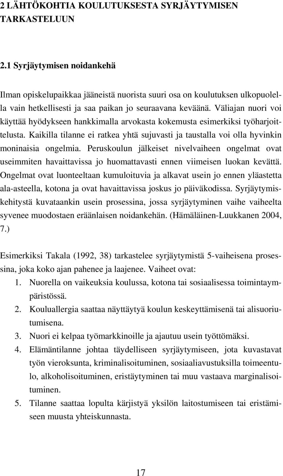 Väliajan nuori voi käyttää hyödykseen hankkimalla arvokasta kokemusta esimerkiksi työharjoittelusta. Kaikilla tilanne ei ratkea yhtä sujuvasti ja taustalla voi olla hyvinkin moninaisia ongelmia.