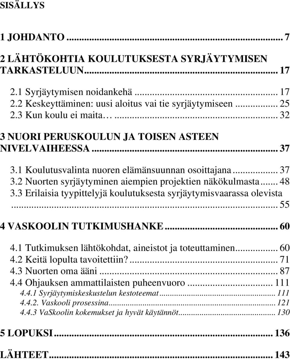 .. 48 3.3 Erilaisia tyypittelyjä koulutuksesta syrjäytymisvaarassa olevista... 55 4 VASKOOLIN TUTKIMUSHANKE... 60 4.1 Tutkimuksen lähtökohdat, aineistot ja toteuttaminen... 60 4.2 Keitä lopulta tavoitettiin?