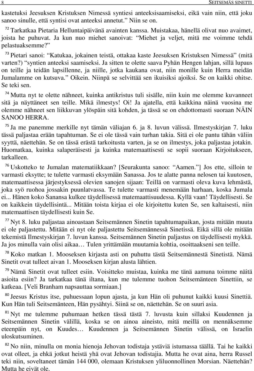 73 Pietari sanoi: Katukaa, jokainen teistä, ottakaa kaste Jeesuksen Kristuksen Nimessä (mitä varten?) syntien anteeksi saamiseksi.