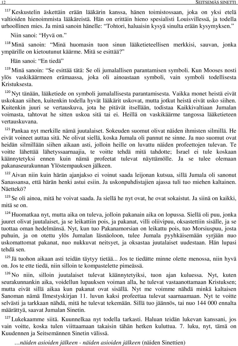 118 Minä sanoin: Minä huomasin tuon sinun lääketieteellisen merkkisi, sauvan, jonka ympärille on kietoutunut käärme. Mitä se esittää?