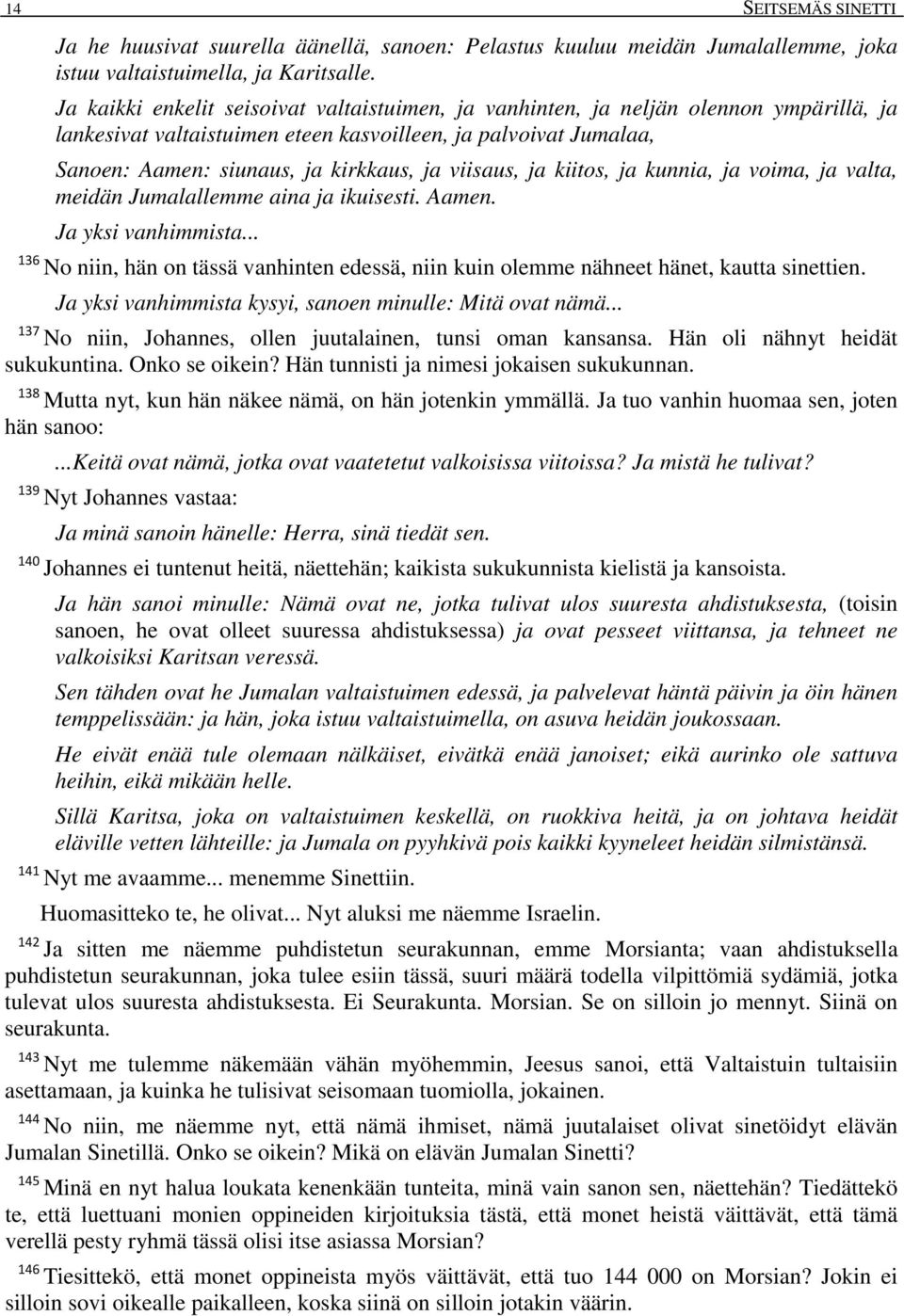 viisaus, ja kiitos, ja kunnia, ja voima, ja valta, meidän Jumalallemme aina ja ikuisesti. Aamen. Ja yksi vanhimmista.