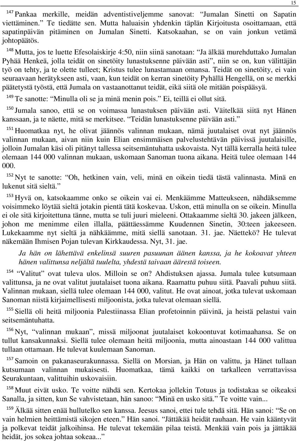 148 Mutta, jos te luette Efesolaiskirje 4:50, niin siinä sanotaan: Ja älkää murehduttako Jumalan Pyhää Henkeä, jolla teidät on sinetöity lunastuksenne päivään asti, niin se on, kun välittäjän työ on