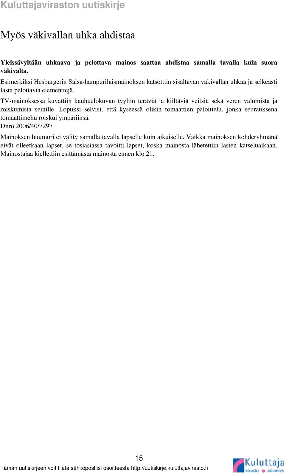 TV-mainoksessa kuvattiin kauhuelokuvan tyyliin teräviä ja kiiltäviä veitsiä sekä veren valumista ja roiskumista seinille.