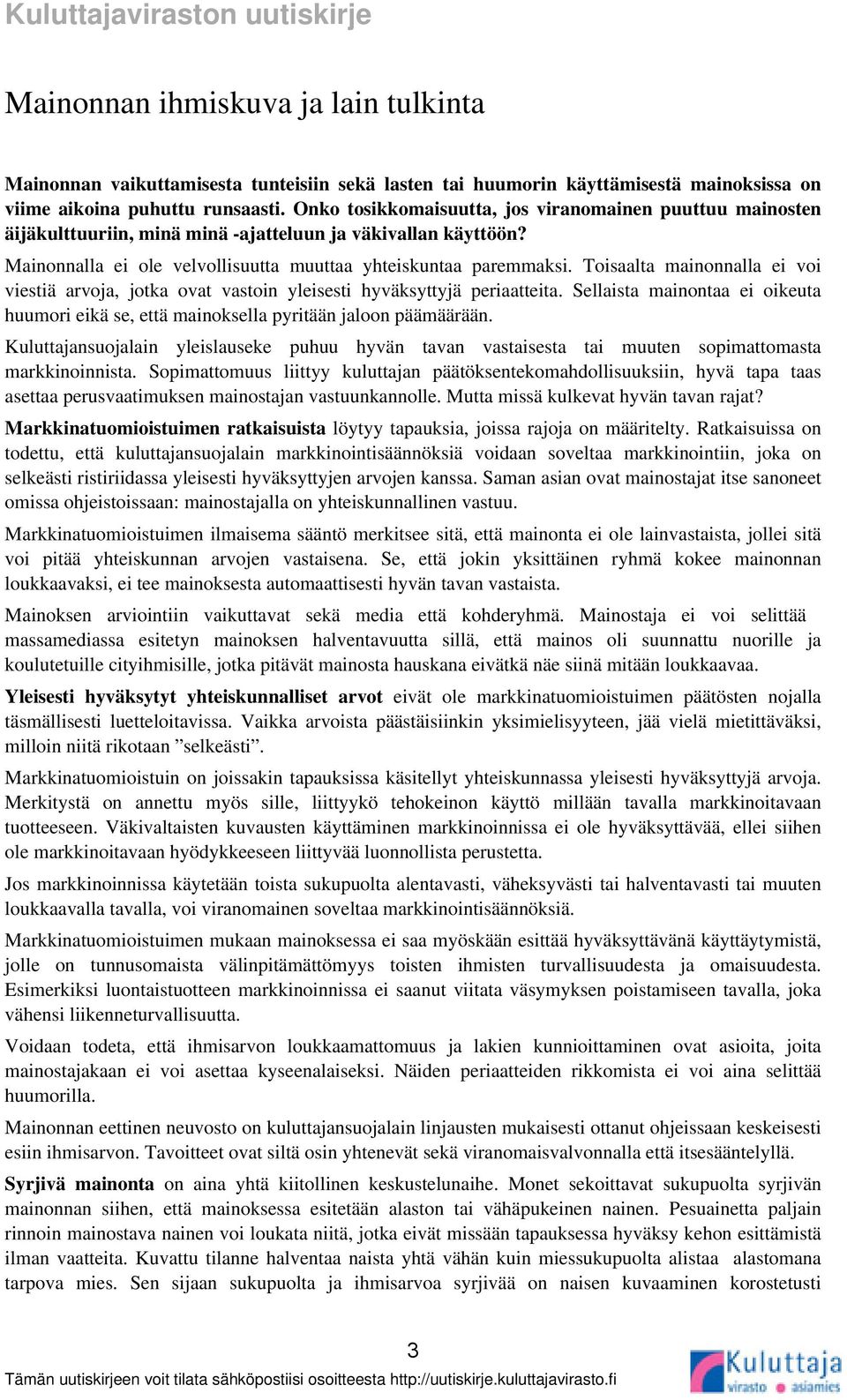 Toisaalta mainonnalla ei voi viestiä arvoja, jotka ovat vastoin yleisesti hyväksyttyjä periaatteita. Sellaista mainontaa ei oikeuta huumori eikä se, että mainoksella pyritään jaloon päämäärään.