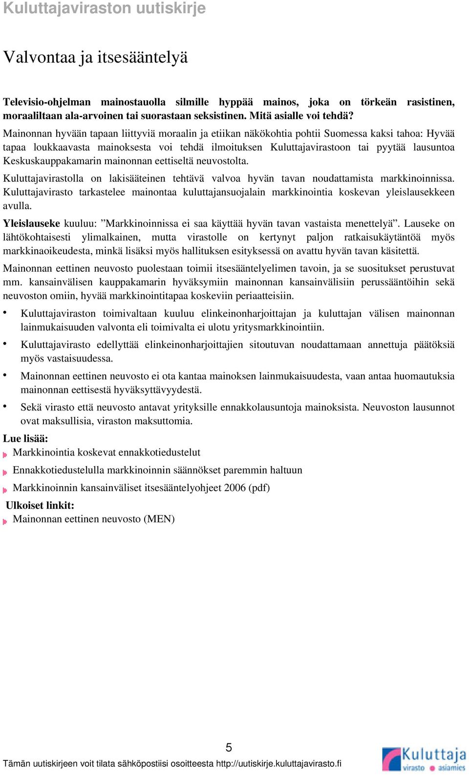 Keskuskauppakamarin mainonnan eettiseltä neuvostolta. Kuluttajavirastolla on lakisääteinen tehtävä valvoa hyvän tavan noudattamista markkinoinnissa.