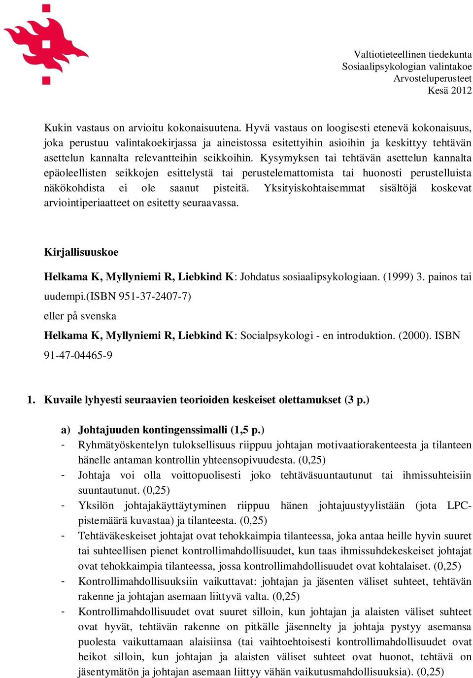 Kysymyksen tai tehtävän asettelun kannalta epäoleellisten seikkojen esittelystä tai perustelemattomista tai huonosti perustelluista näkökohdista ei ole saanut pisteitä.